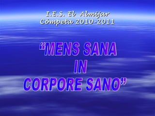 I.E.S. El  Almijar Cómpeta 2010-2011 “MENS SANA IN  CORPORE SANO” 