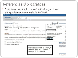 Referencias Bibliográficas.
 A continuación, se seleccionan 5 artículos, y se citan
  bibliográficamente con ayuda de RefWork.
 