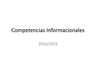 Competencias Informacionales 
2014/2015 
