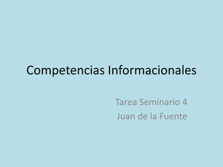 Competencias Informacionales 
Tarea Seminario 4 
Juan de la Fuente 
 