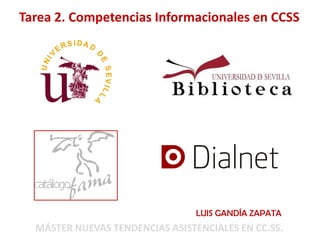 Tarea 2. Competencias Informacionales en CCSS
LUIS GANDÍA ZAPATA
MÁSTER NUEVAS TENDENCIAS ASISTENCIALES EN CC.SS.
 