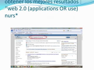 obtener los mejores resultados :
‘’web 2.0 (applications OR use)
nurs*
 