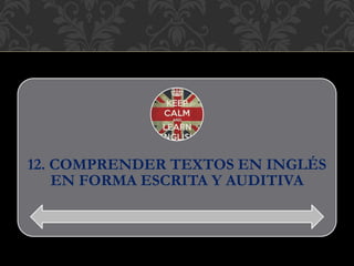 12. COMPRENDER TEXTOS EN INGLÉS
EN FORMA ESCRITA Y AUDITIVA
 