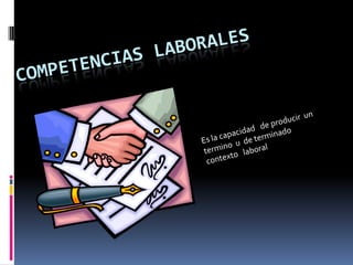 Competencias laborales  Es la capacidad   de producir  un  termino  u  de terminado  contexto   laboral   