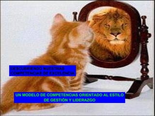 Consultores:
Juan Carlos Pacheco y Gloria A.
Valenzuela B.
Derechos Reservados
UN MODELO DE COMPETENCIAS ORIENTADO AL ESTILO
DE GESTIÓN Y LIDERAZGO
DESCUBRIENDO NUESTRAS
COMPETENCIAS DE EXCELENCIA
 