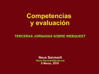 Neus Sanmartí [email_address] 6 Marzo, 2010  Competencias  y evaluación TERCERAS JORNADAS SOBRE WEBQUEST 