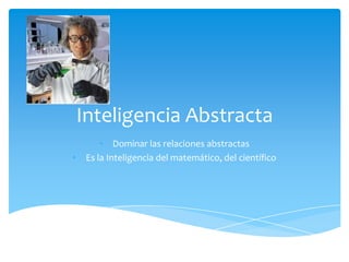 Es la Inteligencia del Escritor, la del profesor….Inteligencia AbstractaDominar las relaciones abstractas