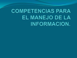 COMPETENCIAS PARA EL MANEJO DE LA INFORMACION. 