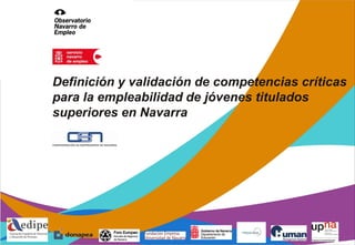 Definición y validación de competencias críticas
para la empleabilidad de jóvenes titulados
superiores en Navarra
 