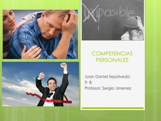 COMPETENCIAS
    PERSONALES

Juan Daniel Sepúlveda
9- B
Profesor: Sergio Jimenez
 