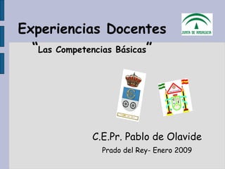 Experiencias Docentes “ Las Competencias Básicas ” C.E.Pr. Pablo de Olavide Prado del Rey- Enero 2009 