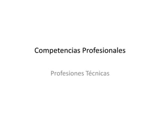 Competencias Profesionales

    Profesiones Técnicas
 