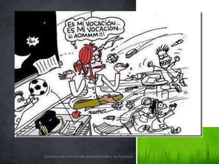 Competencias profesionales del profesorado y sus funciones.
 