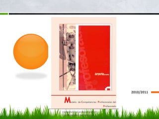2010/2011
Competencias profesionales del
profesorado y sus funciones.
 