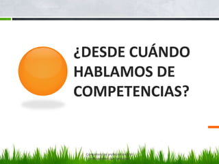 ¿DESDE CUÁNDO
HABLAMOS DE
COMPETENCIAS?
Competencias profesionales del
profesorado y sus funciones.
 
