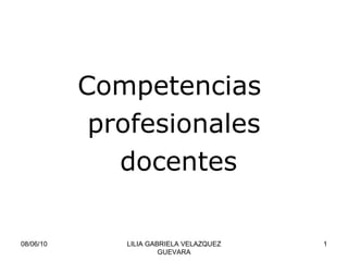 Competencias  profesionales docentes 08/06/10 LILIA GABRIELA VELAZQUEZ GUEVARA 