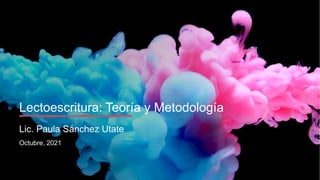 Lectoescritura: Teoría y Metodología
Lic. Paula Sánchez Utate
Octubre, 2021
 