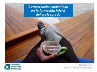 Competencias sistémicas
 en la formación inicial
    del profesorado




         Competencias
          sistémicas




                                        Carmen Viejo
                        Menció d’audició i llenguatges
 