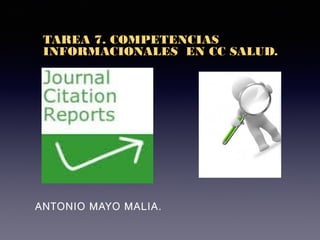 TAREA 7. COMPETENCIAS
INFORMACIONALES EN CC SALUD.

ANTONIO MAYO MALIA.

 