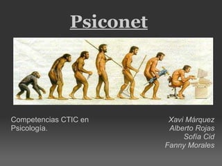 Competencias TIC Psiconet Competencias CTIC en Psicología.  Xavi Márquez Alberto Rojas Sofía Cid Fanny Morales 