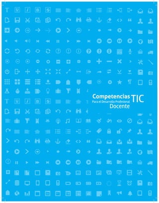 COMPETENCIAS TIC PARA EL DESARROLLO PROFESIONAL DOCENTE
Docente
TIC
Competencias
Para el Desarrollo Profesional
 