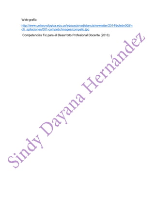 Web-grafía
http://www.unitecnologica.edu.co/educacionadistancia/newletter/2014/boletin005/n
oti_apliaciones/001-competic/images/competic.jpg
Competencias Tic para el Desarrollo Profesional Docente (2013)
 