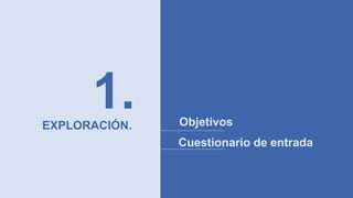 1.EXPLORACIÓN. Objetivos
Cuestionario de entrada
 