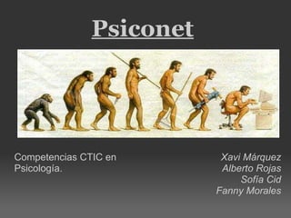 Competencias TIC Psiconet Competencias CTIC en Psicología.  Xavi Márquez Alberto Rojas Sofía Cid Fanny Morales 
