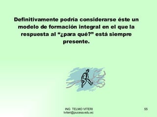 Definitivamente podría considerarse éste un modelo de formación integral en el que la respuesta al “¿para qué?” está siempre presente. 