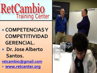  COMPETENCIASY
COMPETITIVIDAD
GERENCIAL.
 Dr. Jose Alberto
Santos.
retcambio@gmail.com
 www.retcenter.org
 