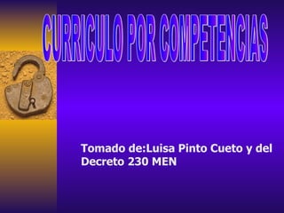 Tomado de:Luisa Pinto Cueto  y del Decreto 230 MEN CURRICULO POR COMPETENCIAS 