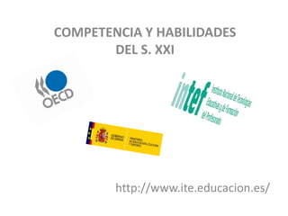 COMPETENCIA Y HABILIDADES
DEL S. XXI
http://www.ite.educacion.es/
 