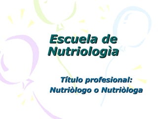 Escuela de Nutriologìa Título profesional: Nutriòlogo o Nutriòloga 