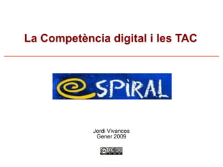 La Competència digital i les TAC




            Jordi Vivancos
             Gener 2009
 