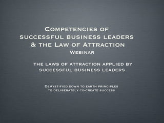 Competencies of  successful business leaders  & the Law of Attraction ,[object Object],[object Object],[object Object],[object Object],[object Object]