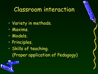 Classroom interaction Variety in methods. Maxims. Models. Principles. Skills of teaching. (Proper application of Pedagogy)  