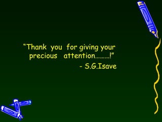 “ Thank  you  for giving your  precious  attention………!” - S.G.Isave 