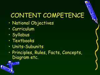 CONTENT COMPETENCE National Objectives Curriculum Syllabus Textbooks Units-Subunits Principles, Rules, Facts, Concepts, Diagram etc. 