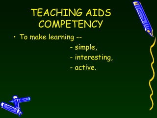 TEACHING AIDS COMPETENCY To make learning -- - simple, - interesting, - active.  