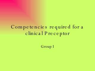 Competencies required for a clinical Preceptor Group I 