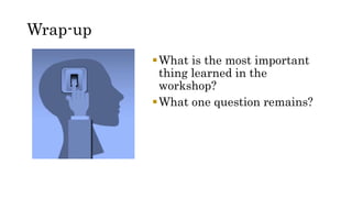 Wrap-up
What is the most important
thing learned in the
workshop?
What one question remains?
 