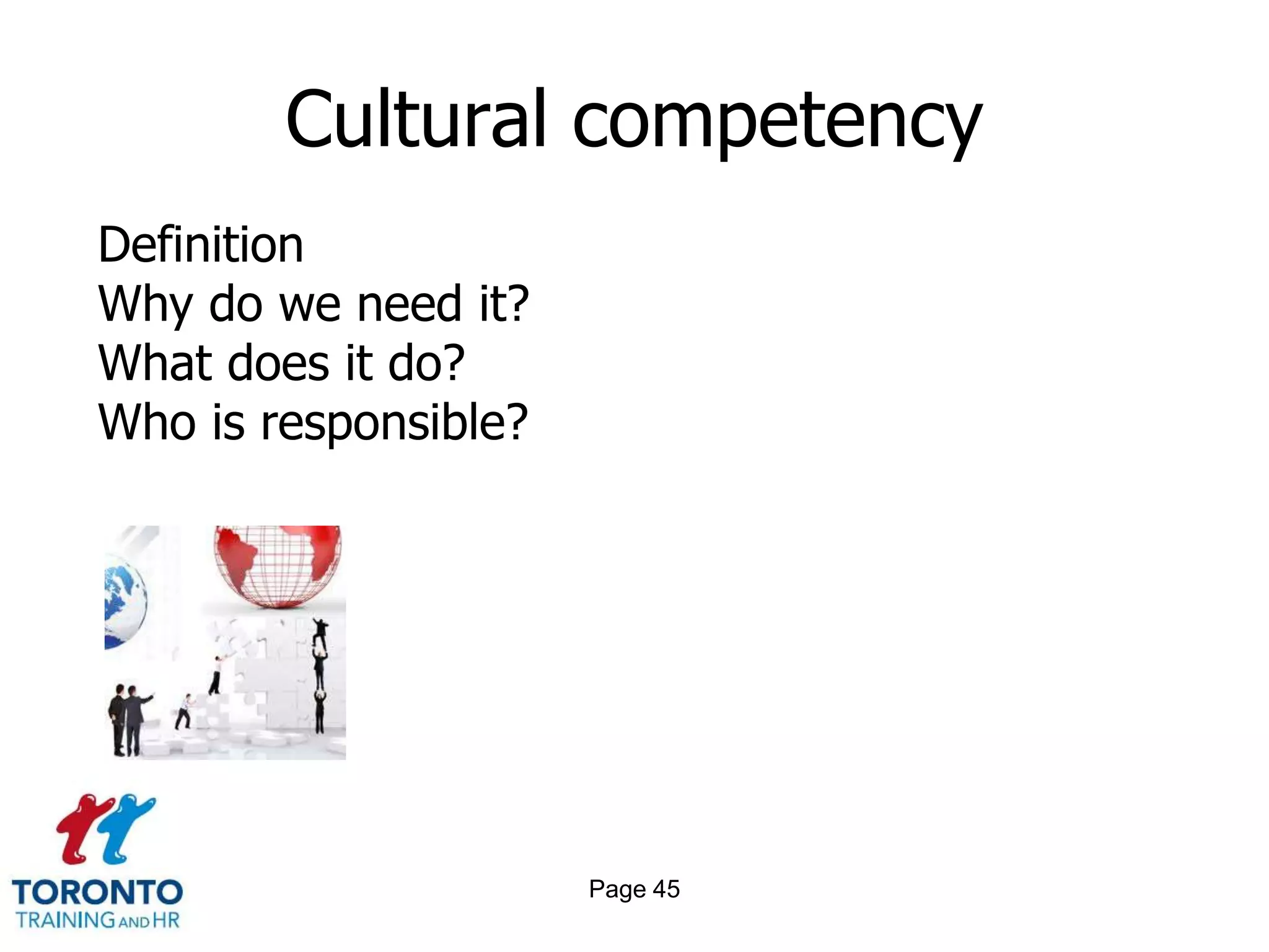 Cultural competency
Definition
Why do we need it?
What does it do?
Who is responsible?




                      Page 45
 