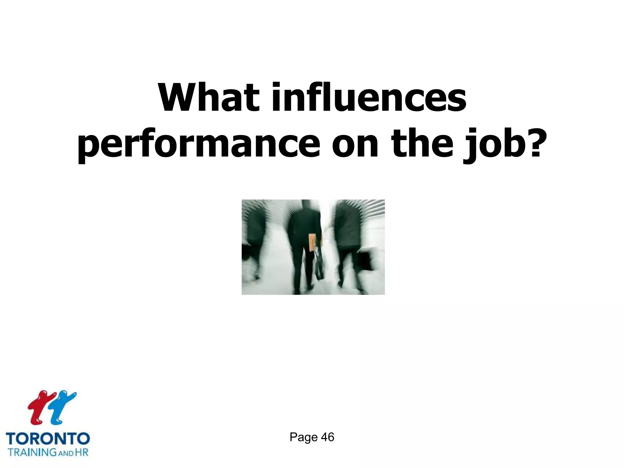 What influences
performance on the job?




          Page 46
 