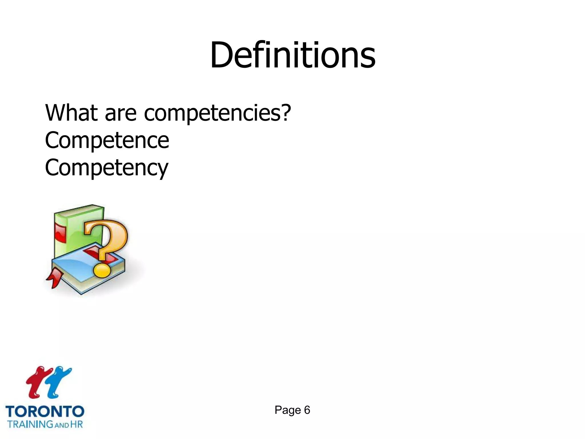 Definitions
What are competencies?
Competence
Competency




                    Page 6
 