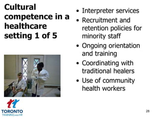 • Interpreter services 
• Recruitment and 
retention policies for 
minority staff 
• Ongoing orientation 
and training 
• Coordinating with 
traditional healers 
• Use of community 
health workers 
28 
Cultural 
competence in a 
healthcare 
setting 1 of 5 
 
