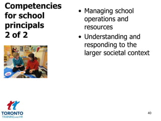 • Managing school 
operations and 
resources 
• Understanding and 
responding to the 
larger societal context 
40 
Competencies 
for school 
principals 
2 of 2 
 