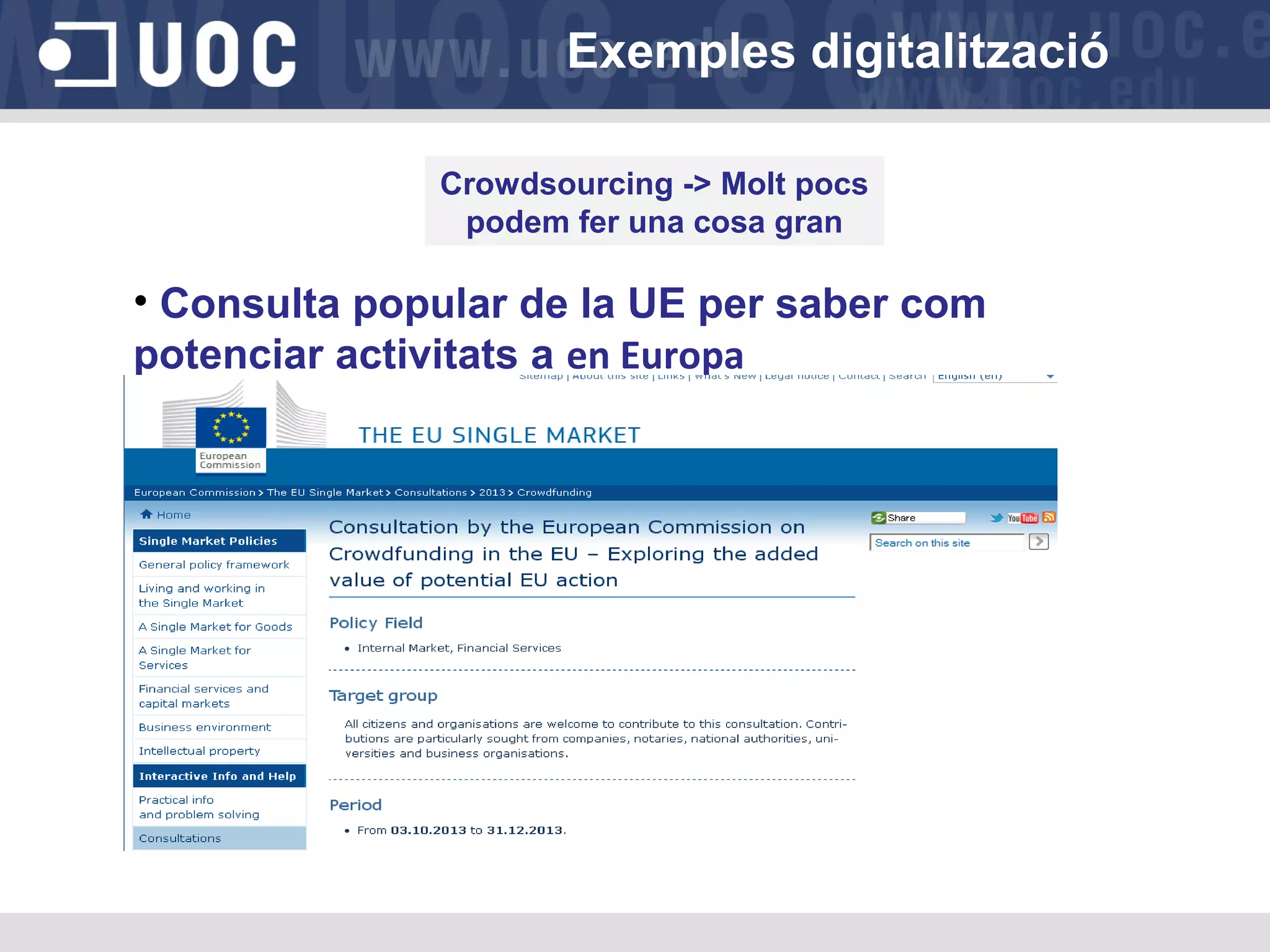 Exemples digitalització
Crowdsourcing -> Molt pocs
podem fer una cosa gran

• Consulta popular de la UE per saber com
potenciar activitats a en Europa

 
