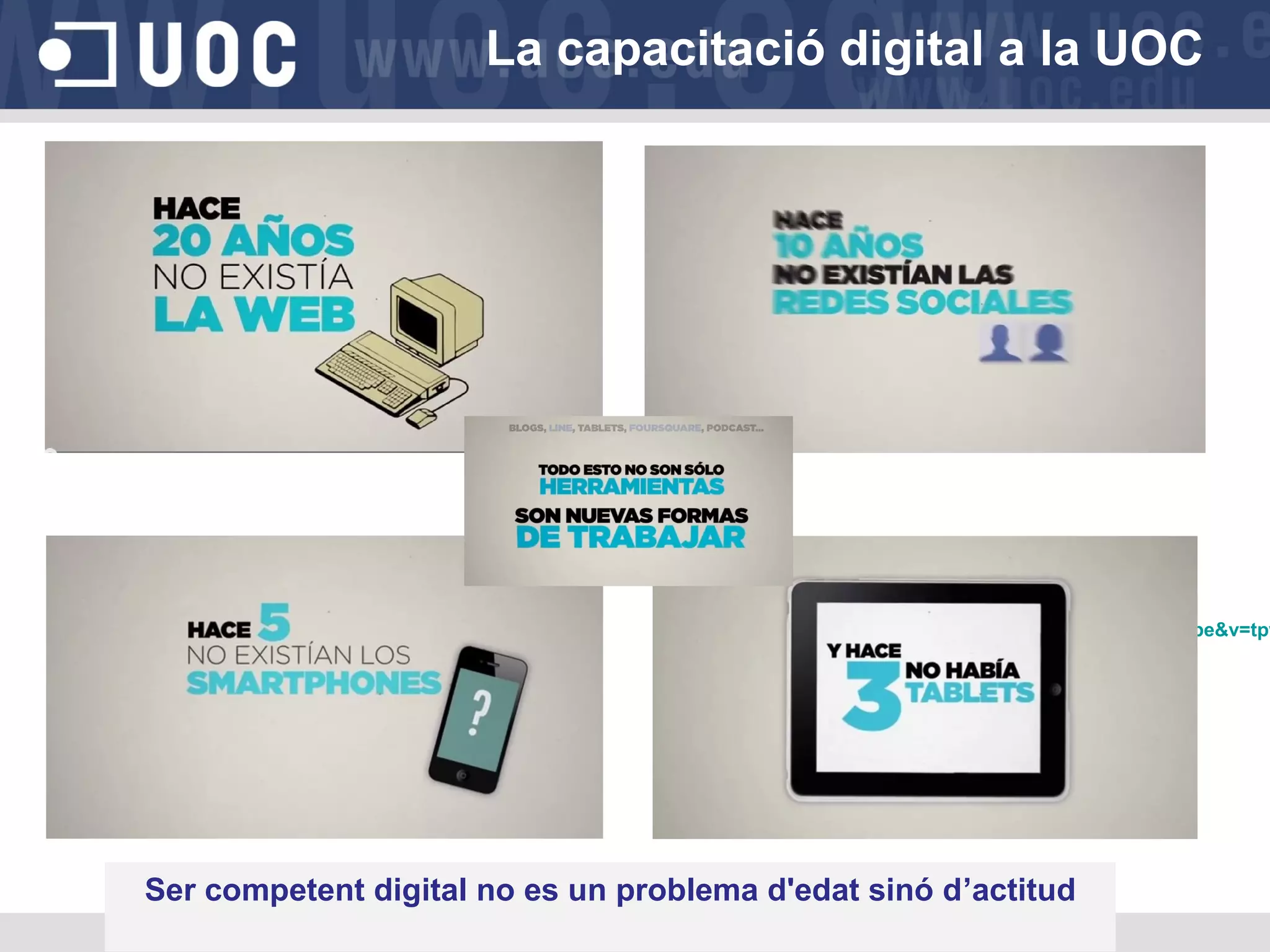 La capacitació digital a la UOC

http://www.youtube.com/watch?feature=youtu.be&v=tpw

Ser competent digital no es un problema d'edat sinó d’actitud

 