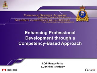 CMP/CPM
Enhancing Professional
Development through a
Competency-Based Approach
LCdr Randy Purse
LCdr Remi Tremblay
 