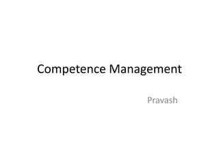 Competence Management
Pravash
 